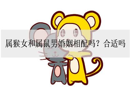 屬猴女和屬鼠男相配嗎？屬猴人性格好不好？ 屬猴男和什么屬相最配